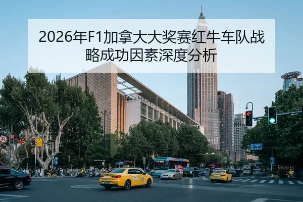 2026年F1加拿大大奖赛红牛车队战略成功因素深度分析