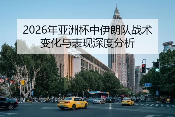 2026年亚洲杯中伊朗队战术变化与表现深度分析