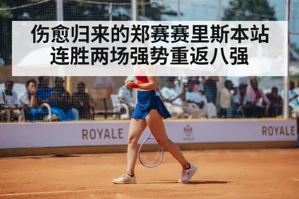 伤愈归来的郑赛赛里斯本站连胜两场强势重返八强